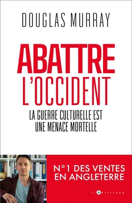 ABATTRE L'OCCIDENT - COMMENT L'ANTIRACISME EST DEVENU UNE ARME DE DESTRUCTION MASSIVE