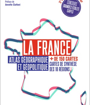 LA FRANCE - ATLAS GEOGRAPHIQUE ET GEOPOLITIQUE