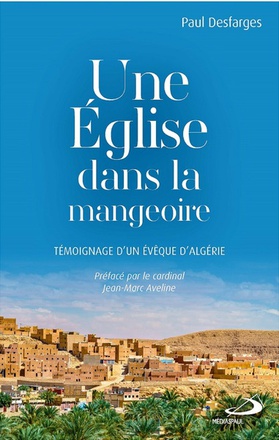 EGLISE DANS LA MANGEOIRE (UNE) - TEMOIGNAGE D'UN EVEQUE D'ALGERIE