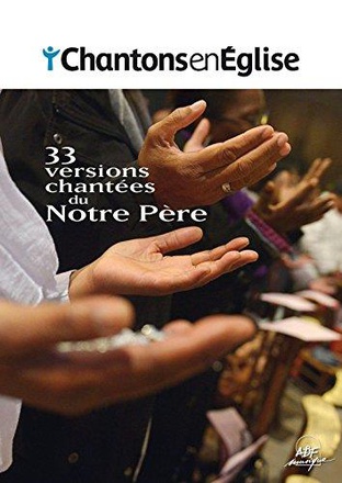 CHANTONS EN EGLISE - 33 VERSIONS CHANTEES DU NOTRE PERE