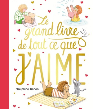 LE GRAND LIVRE DE TOUT CE QUE J'AIME - UN TENDRE INVENTAIRE DU QUOTIDIEN POUR SAVOURER TOUS LES PETI