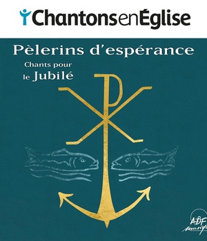 CHANTONS EN EGLISE - PELERINS D'ESPERANCE - CHANTS POUR LE JUBILE - AUDIO