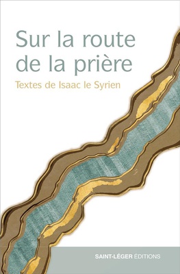 SUR LA ROUTE DE LA PRIERE - TEXTES D'ISAAC LE SYRIEN