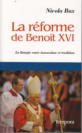 LA REFORME DE BENOIT XVI - LA LITURGIE ENTRE INNOVATION ET TRADITION