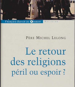 LE RETOUR DES RELIGIONS, PERIL OU ESPOIR ?