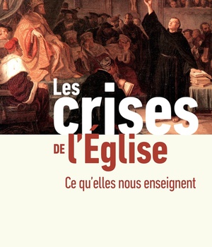 LES CRISES DE L'EGLISE - CE QU'ELLES NOUS ENSEIGNENT