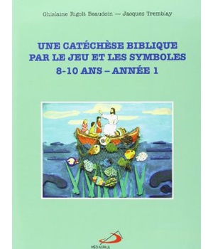 CATECHESE BIBLIBIQUE PAR LE JEU ET LES SYMBOLES - 8 - 10 ANS - ANNEE 1