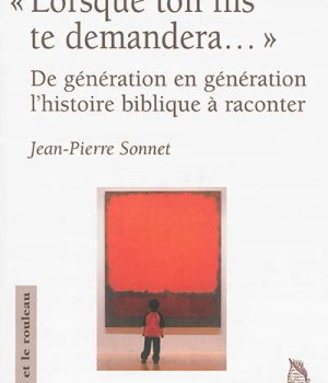 LORSQUE TON FILS TE DEMANDERA... DE GENERATION EN GENERATION L'HISTOIRE BIBLIQUE A RACONTER