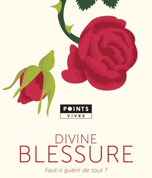 DIVINE BLESSURE - FAUT-IL GUERIR DE TOUT?