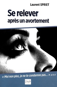 SE RELEVER APRES UN AVORTEMENT - MOI NON PLUS, JE NE TE CONDAMNE PAS...