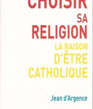 CHOISIR SA RELIGION LA RAISON D'ETRE CATHOLIQUE