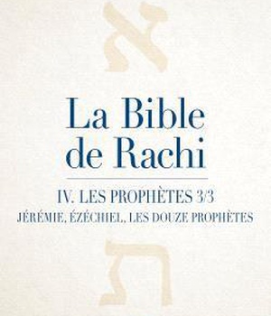 LA BIBLE DE RACHI. IV - LES PROPHETES, PARTIE 3 (JEREMIE, EZECHIEL, LES DOUZE PETITS PROPHETES)