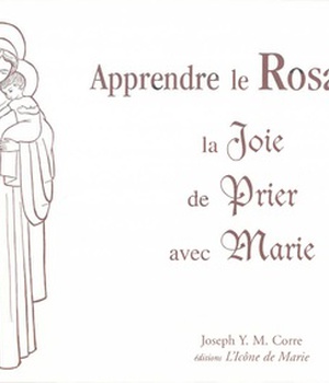 APPRENDRE LE ROSAIRE, LA JOIE DE PRIER AVEC MARIE