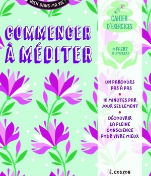 COMMENCER A MEDITER - DECOUVRIR LA PLEINE CONSCIENCE
