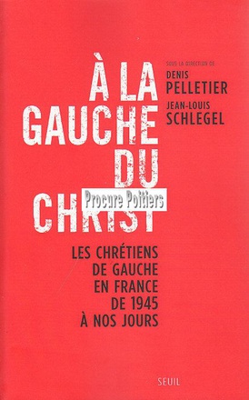 A LA GAUCHE DU CHRIST - LES CHRETIENS DE GAUCHE EN FRANCE DE 1945 A NOS JOURS
