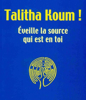 TALITHA KOUM - EVEILLE LA SOURCE QUI EST EN TOI