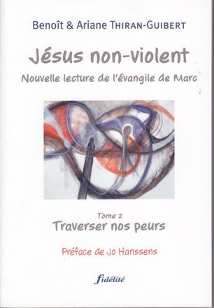 JESUS NON VIOLENT NOUVELLE LECTURE DE L EVANGILE DE MARC TOME 2 TRAVERSER NOS PEURS
