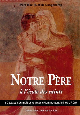 NOTRE PERE A L'ECOLE DES SAINTS - 60 TEXTES DE MAITRES CHRETIENS COMMENTANT LE NOTRE PERE