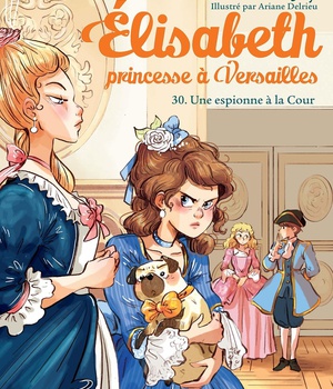 ELISABETH, PRINCESSE A VERSAILLES - ELISABETH T30 UNE ESPIONNE A LA COUR