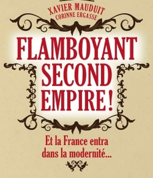FLAMBOYANT SECOND EMPIRE ! ET LA FRANCE ENTRA DANS LA MODERNITE...