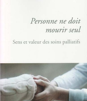 PERSONNE NE DOIT MOURIR SEUL - SENS ET VALEURS DES SOINS PALLIATIFS