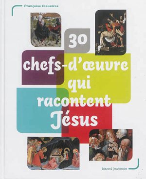 30 CHEFS-D'OEUVRE QUI RACONTENT JESUS