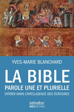 LA BIBLE PAROLE UNE ET PLURIELLE - ENTRER DANS LINTELLIGENCE DES ECRITURES