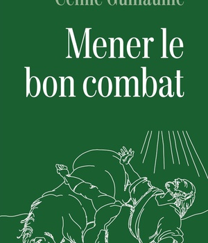 MENER LE BON COMBAT - LECTURE CROISEE DES LETTRES DE SAINT PAUL ET DU CODE D'HONNEUR DE LA LEGION