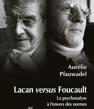 LACAN VERSUS FOUCAULT - LA PSYCHANALYSE A L'ENVERSDES NORMES