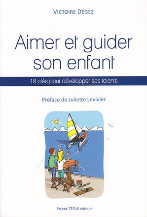 AIMER ET GUIDER SON ENFANT - 10 CLES POUR DEVELOPPER SES TALENTS