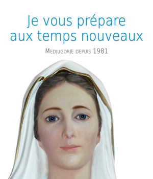 JE VOUS PREPARE AUX TEMPS NOUVEAUX - MEDJUGORJE DEPUIS 1981