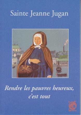 SAINTE JEANNE JUGAN - RENDRE LES PAUVRES HEUREUX, C'EST TOUT