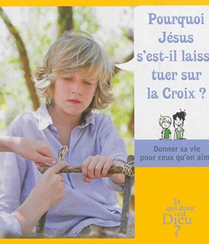 ET QUI DONC EST DIEU - MODULE 7 - ENFANT - POURQUOI JESUS S'EST-IL LAISSE TUER SUR LA CROIX ?