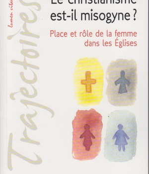 LE CHRISTIANISME EST-IL MISOGYNE ? PLACE ET ROLE DE LA FEMME DANS LES EGLISES