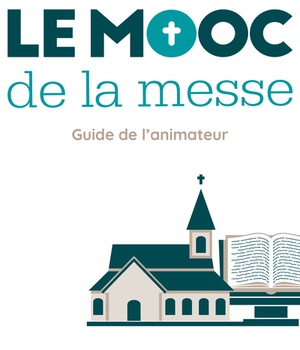 LE MOOC DE LA MESSE - GUIDE DE L ANIMATEUR