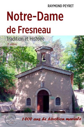 NOTRE-DAME DE FRESNEAU, TRADITION ET HISTOIRE - 2EME EDITION AUGMENTEE - 1000 ANS DE DEVOTION MARIAL