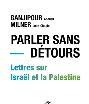PARLER SANS DETOURS - LETTRES SUR ISRAEL ET LA PALESTINE