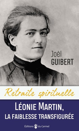 RETRAITE SPIRITUELLE - LEONIE MARTIN, LA FAIBLESSE TRANSFIGUREE