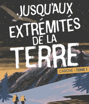 JUSQUAUX EXTREMITES DE LA TERRE - L'ARCHE - TOME 1