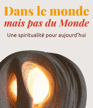 DANS LE MONDE MAIS PAS DU MONDE - UNE SPIRITUALITE POUR AUJOURD'HUI