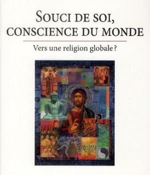 SOUCI DE SOI, CONSCIENCE DU MONDE - VERS UNE RELIGION GLOBALE ?