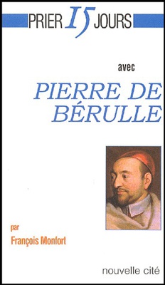 PRIER 15 JOURS AVEC PIERRE DE BERULLE