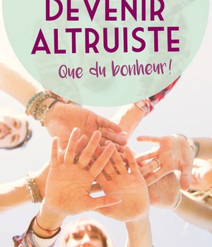 DEVENIR ALTRUISTE, QUE DU BONHEUR !