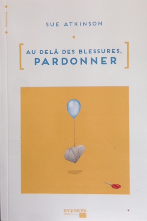 AU-DELA DES BLESSURES - PARDONNER