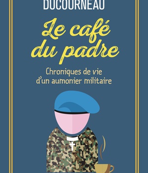 LE CAFE DU PADRE - CHRONIQUES DE VIE DUN AUMONIER MILITAIRE