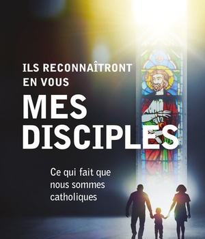 ILS RECONNAITRONT EN VOUS MES DISCIPLES - CE QUI FAIT QUE NOUS SOMMES CATHOLIQUES