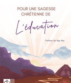 POUR UNE SAGESSE CHRETIENNE DE L'EDUCATION