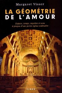 LA GEOMETRIE DE L'AMOUR ESPACE, TEMPS, MYSTERE ET SENS A PROPOS D'UNE PETITE EGLISE ORDINAIRE
