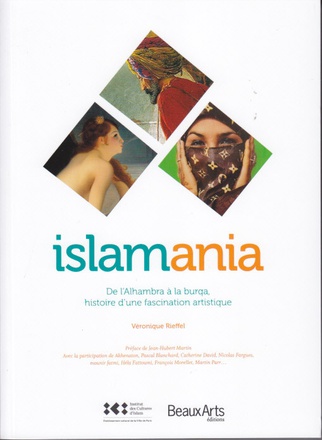 ISLAMANIA - DE L'ALHAMBRA A LA BURQUA, HISTOIRE D'UNE FASCINATION ARTISTIQUE