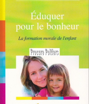 EDUQUER POUR LE BONHEUR - LA FORMATION MORALE DE L'ENFANT